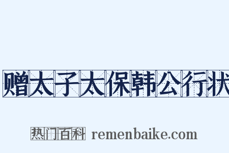 赠太子太保韩公行状是什么意思的图片